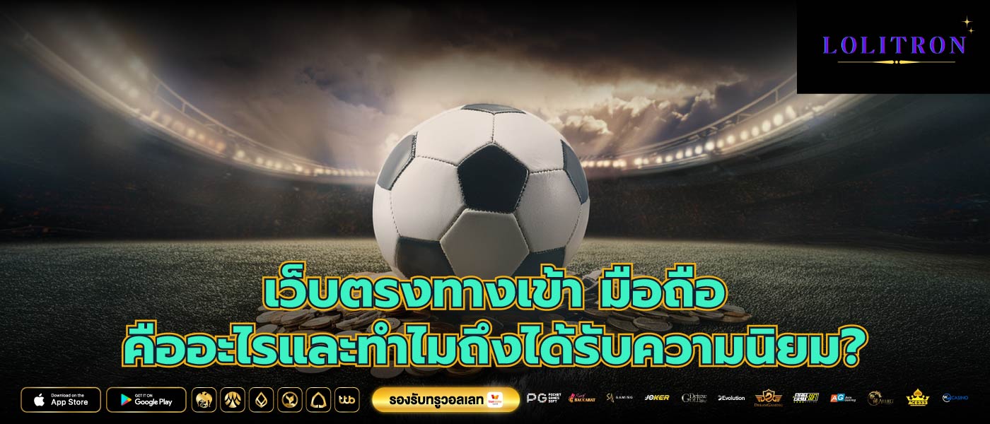 เว็บตรงทางเข้า มือถือ คืออะไรและทำไมถึงได้รับความนิยม?